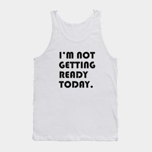 I’m not getting ready today. Tank Top